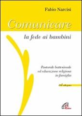 Comunicare la fede ai bambini. Pastorale battesimale ed educazione religiosa in famiglia. Con CD Audio