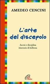 L' arte del discepolo. Ascesi e disciplina itinerario di bellezza