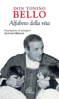 Don Tonino Bello. Alfabeto della vita - Antonio Bello - Libro Paoline Editoriale Libri 2009, La parola e le parole | Libraccio.it
