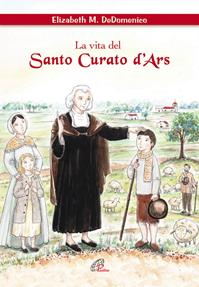 La vita del santo curato D'ars. Ediz. illustrata - Elisabeth M. De Domenico - Libro Paoline Editoriale Libri 2010, Grandi storie. Giovani lettori | Libraccio.it