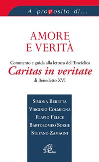 Amore e verità. Commento e guida alla lettura dell'Enciclica Caritas in veritate di Benedetto XVI - Simona Beretta, Virginio Colmegna, Flavio Felice - Libro Paoline Editoriale Libri 2009, A proposito di... | Libraccio.it