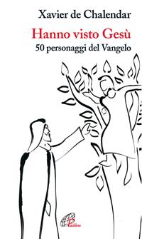 Hanno visto Gesù. 50 personaggi del Vangelo. Ediz. illustrata - Xavier de Chalendar - Libro Paoline Editoriale Libri 2010, Generazione G | Libraccio.it