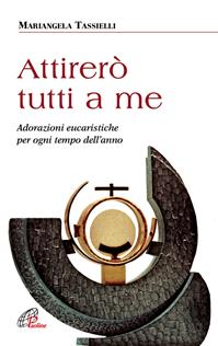 Attirerò tutti a me. Adorazioni eucaristiche per ogni tempo dell'anno - Mariangela Tassielli - Libro Paoline Editoriale Libri 2015, Nel tuo nome | Libraccio.it