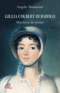 Giulia Colbert di Barolo. Marchesa dei poveri - Angelo Montonati - Libro Paoline Editoriale Libri 2011, Uomini e donne | Libraccio.it