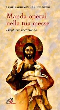 Manda operai nella tua messe. Preghiere vocazionali - Luigi Guglielmoni, Fausto Negri - Libro Paoline Editoriale Libri 2009, Nel tuo nome | Libraccio.it