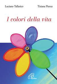 I colori della vita. Ediz. illustrata - Luciano Tallarico, Tiziana Pieruz - Libro Paoline Editoriale Libri 2010, Lo scrigno | Libraccio.it