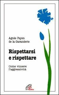 Rispettarsi e rispettare. Come vincere l'aggessività - Agnès Payen de La Garanderie - Libro Paoline Editoriale Libri 2010, Psicologia e personalità | Libraccio.it