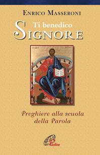 Ti benedico Signore. Preghiere alla scuola della Parola - Enrico Masseroni - Libro Paoline Editoriale Libri 2010, Preghiere-Riflessioni | Libraccio.it