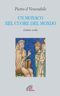 Un monaco nel cuore del mondo. Lettere scelte. Pietro il Venerabile  - Libro Paoline Editoriale Libri 2010, Letture cristiane del secondo millennio | Libraccio.it