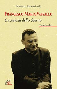 Francesco Maria Vassallo. La carezza dello Spirito. Scritti scelti  - Libro Paoline Editoriale Libri 2010, Uomini e donne | Libraccio.it