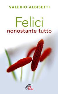 Felici nonostante tutto - Valerio Albisetti - Libro Paoline Editoriale Libri 2015, Psicologia e vita | Libraccio.it