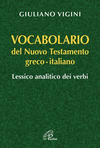 Vocabolario del Nuovo Testamento Greco-Italiano. Lessico analitico dei verbi - Giuliano Vigini - Libro Paoline Editoriale Libri 2010, Bibbia Paoline | Libraccio.it