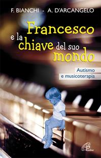 Francesco e la chiave del suo mondo. Autismo e musicoterapia - Franca Bianchi, Antonia D'Arcangelo - Libro Paoline Editoriale Libri 2010, Libroteca/Paoline | Libraccio.it
