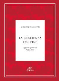 La coscienza del fine. Appunti spirituali 1939-1955 - Giuseppe Dossetti - Libro Paoline Editoriale Libri 2010, Giuseppe Dossetti. I testi | Libraccio.it