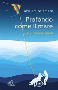 Profondo come il mare. Io e i miei amici disabili - Myriam Altamore - Libro Paoline Editoriale Libri 2010, Libroteca/Paoline | Libraccio.it