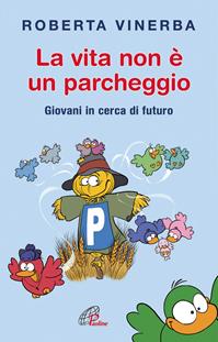 La vita non è un parcheggio. Giovani in cerca di futuro - Roberta Vinerba - Libro Paoline Editoriale Libri 2016, Generazione G | Libraccio.it