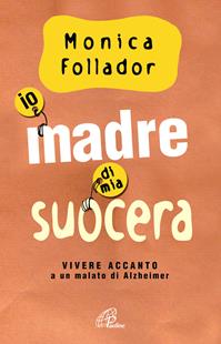 Io madre di mia suocera. Vivere accanto a un malato di Alzheimer - Monica Follador - Libro Paoline Editoriale Libri 2010, Libroteca/Paoline | Libraccio.it