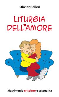 Liturgia dell'amore. Matrimonio cristiano e sessualità - Olivier Belleil - Libro Paoline Editoriale Libri 2011, Aria di famiglia | Libraccio.it