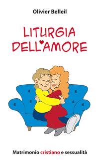 Liturgia dell'amore. Matrimonio cristiano e sessualità - Olivier Belleil - Libro Paoline Editoriale Libri 2011, Aria di famiglia | Libraccio.it