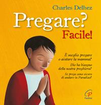 Pregare? Facile! Ediz. illustrata - Charles Delhez - Libro Paoline Editoriale Libri 2011, Grandi storie. Giovani lettori | Libraccio.it