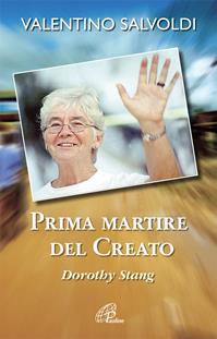 Prima martire del creato. Dorothy Stang - Valentino Salvoldi - Libro Paoline Editoriale Libri 2011, Uomini e donne | Libraccio.it