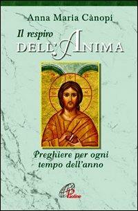 Il respiro dell'anima. Preghiere per ogni tempo dell'anno - Anna Maria Cànopi - Libro Paoline Editoriale Libri 2010, Preghiere-Riflessioni | Libraccio.it