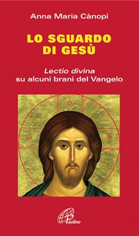 Lo Sguardo di Gesù. Lectio divina su alcuni brani del Vangelo - Anna Maria Cànopi - Libro Paoline Editoriale Libri 2010, Coltivare la parola | Libraccio.it