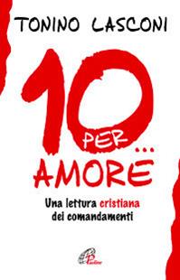Dieci... per amore. Una lettura cristiana dei comandamenti - Tonino Lasconi - Libro Paoline Editoriale Libri 2010, Generazione G | Libraccio.it