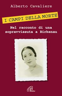 I campi della morte. Nel racconto di una sopravvissuta a Birkenau - Alberto Cavaliere - Libro Paoline Editoriale Libri 2010, Uomini e donne | Libraccio.it