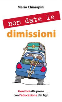 Non date le dimissioni. Genitori alle prese con l'educazione dei figli - Mario Chiarapini - Libro Paoline Editoriale Libri 2011, Aria di famiglia | Libraccio.it