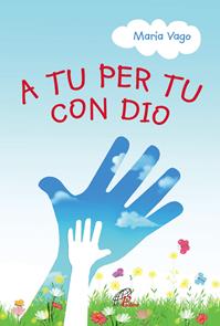A tu per tu con Dio. Ediz. illustrata - Maria Vago - Libro Paoline Editoriale Libri 2012, Preghiere-Riflessioni | Libraccio.it