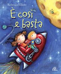 È così e basta - Rebecca Elliott - Libro Paoline Editoriale Libri 2011, Bimbi felici | Libraccio.it