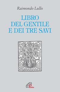 Il libro del gentile e dei tre savi - Raimondo Lullo - Libro Paoline Editoriale Libri 2012, Letture cristiane del secondo millennio | Libraccio.it