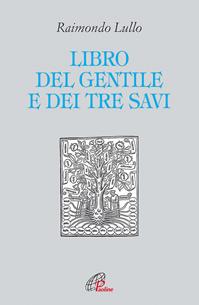 Il libro del gentile e dei tre savi - Raimondo Lullo - Libro Paoline Editoriale Libri 2012, Letture cristiane del secondo millennio | Libraccio.it