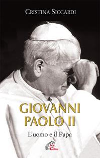 Giovanni Paolo II. L'uomo e il Papa. Ediz. illustrata - Cristina Siccardi - Libro Paoline Editoriale Libri 2011, Uomini e donne | Libraccio.it