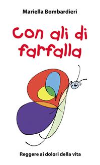 Con ali di farfalla. Reggere ai dolori della vita - Mariella Bombardieri - Libro Paoline Editoriale Libri 2011, Aria di famiglia | Libraccio.it