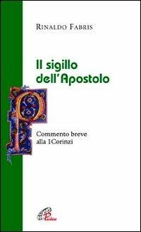 Il sigillo dell'apostolo. Commento breve alla Prima Lettera ai Corinzi - Rinaldo Fabris - Libro Paoline Editoriale Libri 2011, La Parola e la sua ricchezza | Libraccio.it