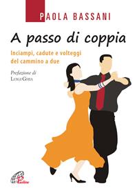 A passo di coppia. Inciampi, cadute e volteggi del cammino a due - Paola Bassani - Libro Paoline Editoriale Libri 2011, Libroteca/Paoline | Libraccio.it