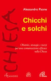Chicchi e solchi. Obiettivi, strategie e mezzi per una comunicazione efficace nella Chiesa - Alessandro Paone - Libro Paoline Editoriale Libri 2011, Labmedia | Libraccio.it