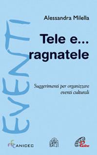 Tele e... ragnatele. Suggerimenti per organizzare eventi culturali - Alessandra Milella - Libro Paoline Editoriale Libri 2011, Labmedia | Libraccio.it