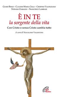È in te la sorgente della vita. Con Cristo o senza Cristo cambia tutto  - Libro Paoline Editoriale Libri 2011, Spiritualità del quotidiano | Libraccio.it