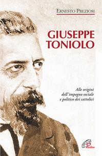 Giuseppe Toniolo. Alle origini dell'impegno sociale e politico dei cattolici - Ernesto Preziosi - Libro Paoline Editoriale Libri 2012, Donne e uomini nella storia | Libraccio.it