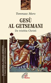 Gesù al Getsemani. De Tristitia Christi - Tommaso Moro - Libro Paoline Editoriale Libri 2011, Economica dello spirito | Libraccio.it