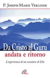 Da Cristo al guru andata e ritorno. L'esperienza di un cercatore di Dio - Joseph-Marie Verlinde - Libro Paoline Editoriale Libri 2011, Libroteca/Paoline | Libraccio.it