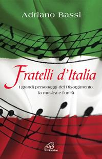 Fratelli d'Italia. I grandi personaggi del Risorgimento, la musica e l'unità. - Adriano Bassi - Libro Paoline Editoriale Libri 2011, Libroteca/Paoline | Libraccio.it