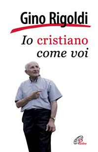 Io cristiano come voi - Gino Rigoldi - Libro Paoline Editoriale Libri 2011, Libroteca/Paoline | Libraccio.it