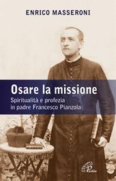 Osare la missione. Spiritualità e profezia in padre Francesco Pianzola