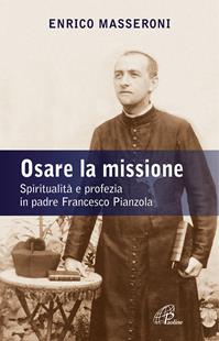 Osare la missione. Spiritualità e profezia in padre Francesco Pianzola - Enrico Masseroni - Libro Paoline Editoriale Libri 2011, Libroteca/Paoline | Libraccio.it