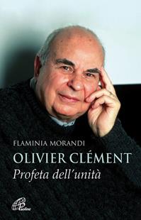 Olivier Clément. Profeta dell'unità - Flaminia Morandi - Libro Paoline Editoriale Libri 2011, Uomini e donne | Libraccio.it