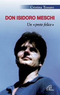 Don Isidoro Meschi. Un prete felice - Cristina Tessaro - Libro Paoline Editoriale Libri 2011, Uomini e donne | Libraccio.it